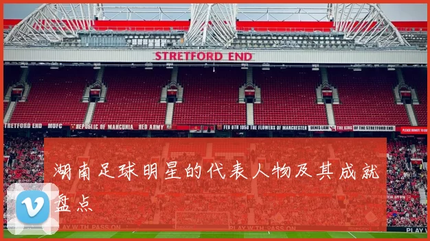 湖南足球明星的代表人物及其成就盘点