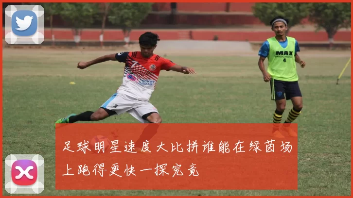 足球明星速度大比拼谁能在绿茵场上跑得更快一探究竟
