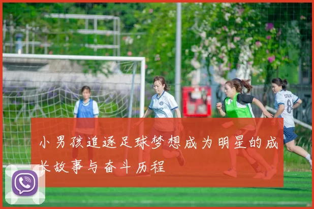 小男孩追逐足球梦想成为明星的成长故事与奋斗历程