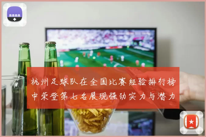 杭州足球队在全国比赛经验排行榜中荣登第七名展现强劲实力与潜力