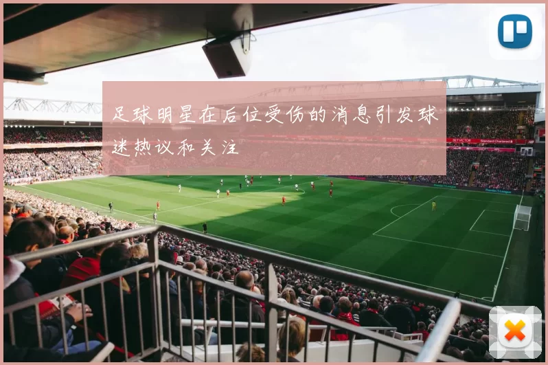 足球明星在后位受伤的消息引发球迷热议和关注